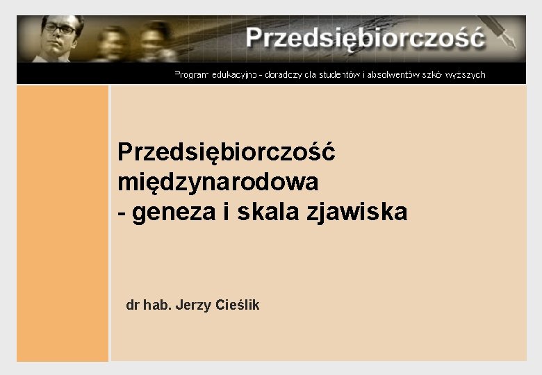 Przedsiębiorczość międzynarodowa - geneza i skala zjawiska dr hab. Jerzy Cieślik 