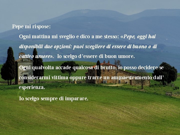 Pepe mi rispose: Ogni mattina mi sveglio e dico a me stesso: «Pepe, oggi