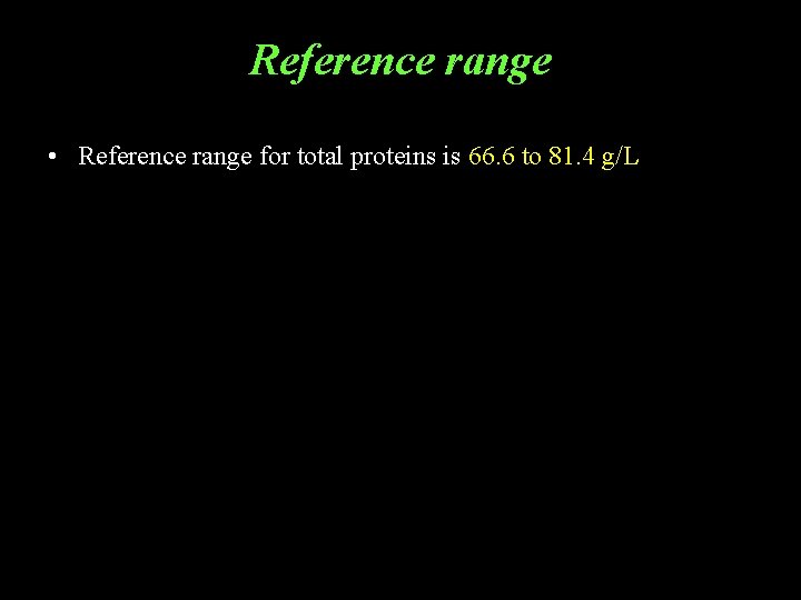 Reference range • Reference range for total proteins is 66. 6 to 81. 4