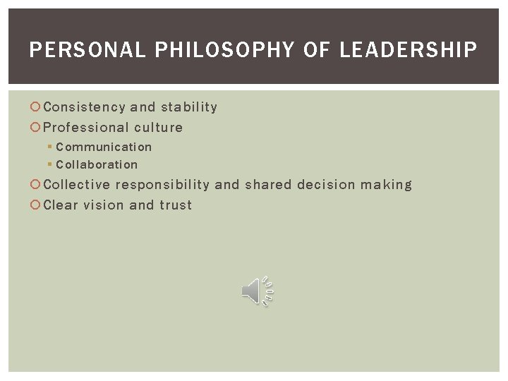 PERSONAL PHILOSOPHY OF LEADERSHIP Consistency and stability Professional culture § Communication § Collaboration Collective