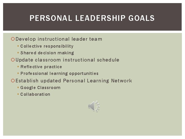 PERSONAL LEADERSHIP GOALS Develop instructional leader team § Collective responsibility § Shared decision making