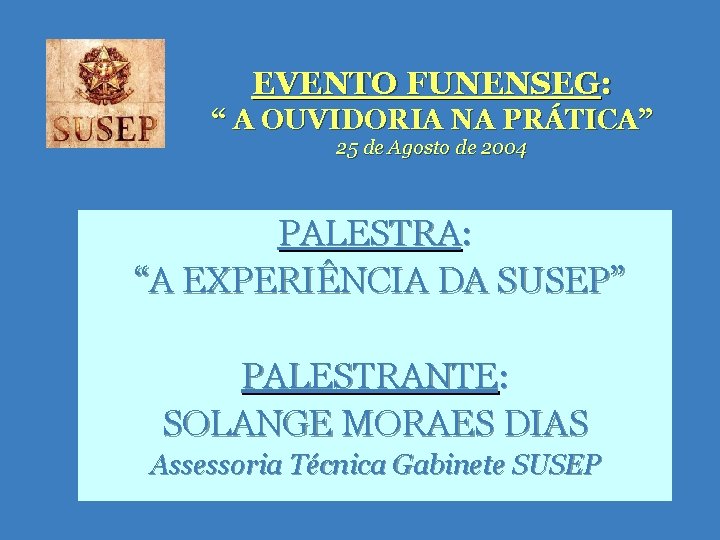 EVENTO FUNENSEG: “ A OUVIDORIA NA PRÁTICA” 25 de Agosto de 2004 PALESTRA: “A EVENTO FUNENSEG: “ A OUVIDORIA NA PRÁTICA” 25 de Agosto de 2004 PALESTRA: “A