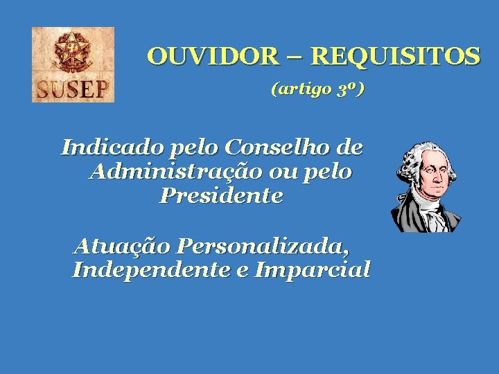 OUVIDOR – REQUISITOS (artigo 3º) Indicado pelo Conselho de Administração ou pelo Presidente Atuação OUVIDOR – REQUISITOS (artigo 3º) Indicado pelo Conselho de Administração ou pelo Presidente Atuação