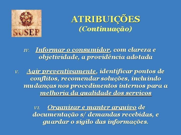 ATRIBUIÇÕES (Continuação) IV. Informar o consumidor, com clareza e objetividade, a providência adotada Agir ATRIBUIÇÕES (Continuação) IV. Informar o consumidor, com clareza e objetividade, a providência adotada Agir