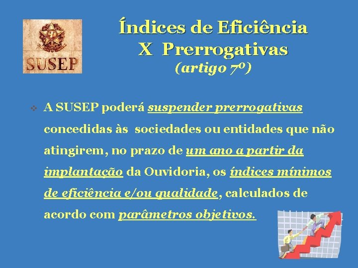 Índices de Eficiência X Prerrogativas (artigo 7º) v A SUSEP poderá suspender prerrogativas concedidas Índices de Eficiência X Prerrogativas (artigo 7º) v A SUSEP poderá suspender prerrogativas concedidas