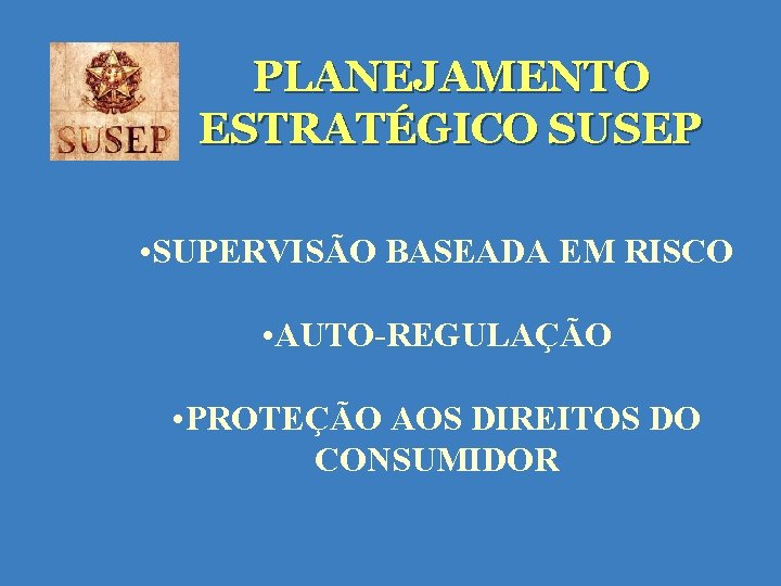 PLANEJAMENTO ESTRATÉGICO SUSEP • SUPERVISÃO BASEADA EM RISCO • AUTO-REGULAÇÃO • PROTEÇÃO AOS DIREITOS PLANEJAMENTO ESTRATÉGICO SUSEP • SUPERVISÃO BASEADA EM RISCO • AUTO-REGULAÇÃO • PROTEÇÃO AOS DIREITOS