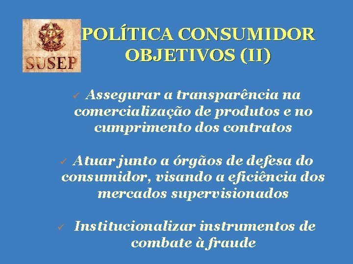 POLÍTICA CONSUMIDOR OBJETIVOS (II) Assegurar a transparência na comercialização de produtos e no cumprimento POLÍTICA CONSUMIDOR OBJETIVOS (II) Assegurar a transparência na comercialização de produtos e no cumprimento