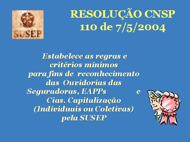 RESOLUÇÃO CNSP 110 de 7/5/2004 Estabelece as regras e critérios mínimos para fins de RESOLUÇÃO CNSP 110 de 7/5/2004 Estabelece as regras e critérios mínimos para fins de