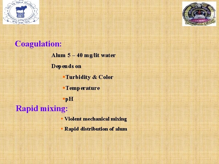 Coagulation: Alum 5 – 40 mg/lit water Depends on §Turbidity & Color §Temperature §p.