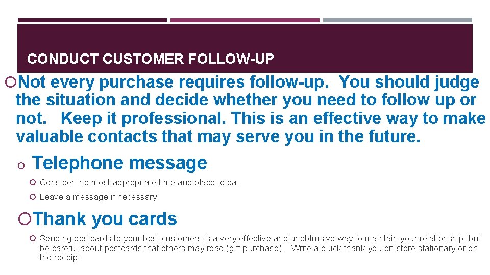 CONDUCT CUSTOMER FOLLOW-UP Not every purchase requires follow-up. You should judge the situation and