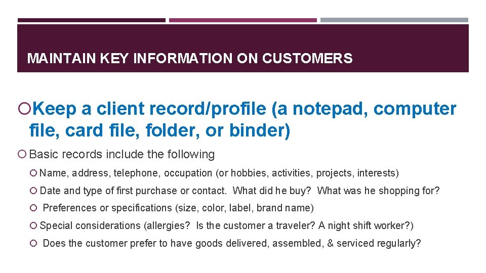 MAINTAIN KEY INFORMATION ON CUSTOMERS Keep a client record/profile (a notepad, computer file, card