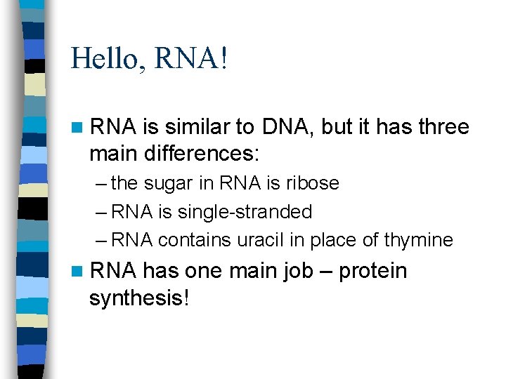 Hello, RNA! n RNA is similar to DNA, but it has three main differences: