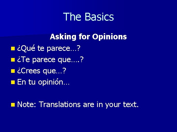 The Basics Asking for Opinions n ¿Qué te parece…? n ¿Te parece que…. ?