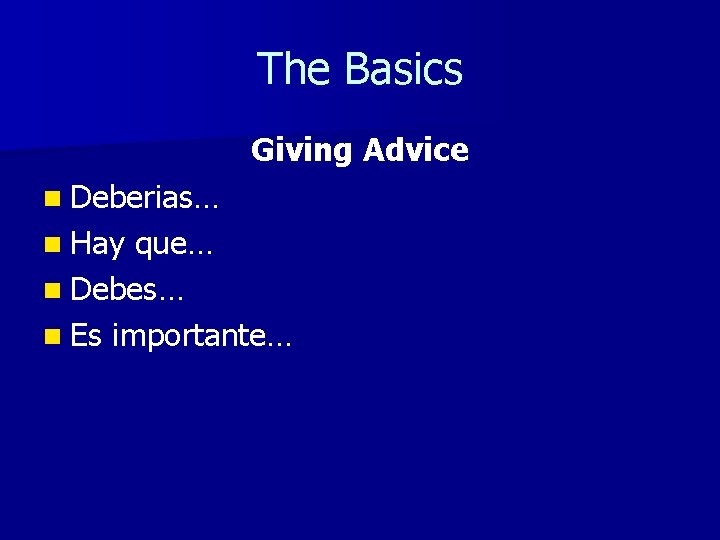 The Basics Giving Advice n Deberias… n Hay que… n Debes… n Es importante…