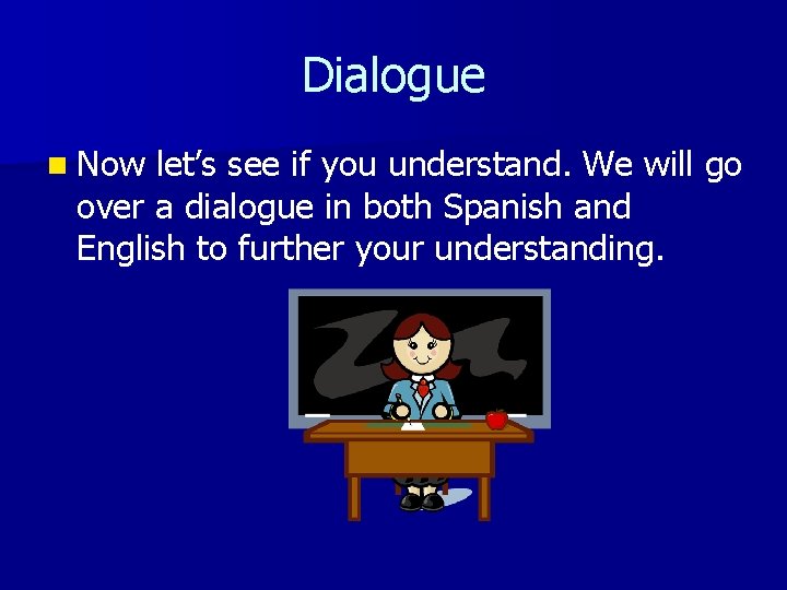Dialogue n Now let’s see if you understand. We will go over a dialogue