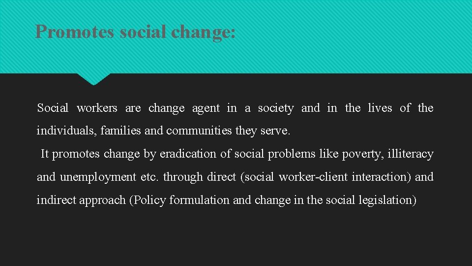 Promotes social change: Social workers are change agent in a society and in the