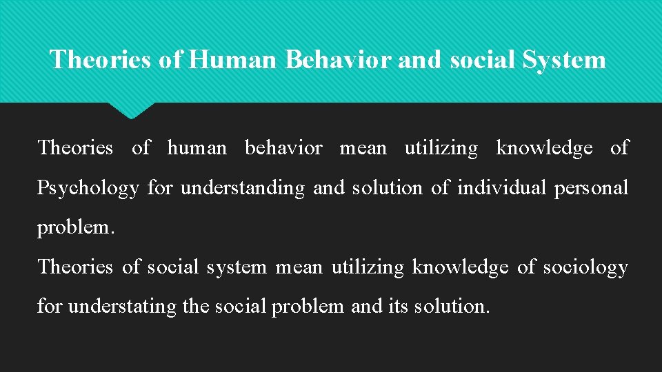 Theories of Human Behavior and social System Theories of human behavior mean utilizing knowledge