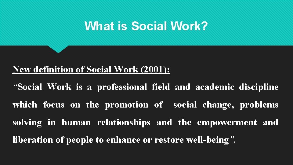What is Social Work? New definition of Social Work (2001): “Social Work is a