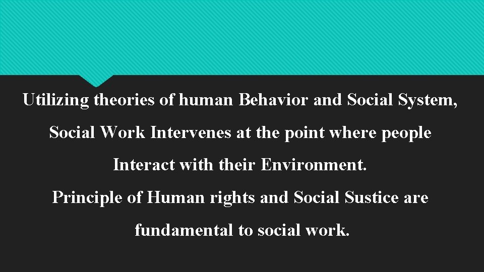 Utilizing theories of human Behavior and Social System, Social Work Intervenes at the point