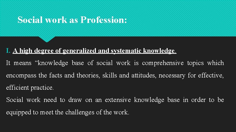 Social work as Profession: I. A high degree of generalized and systematic knowledge. It