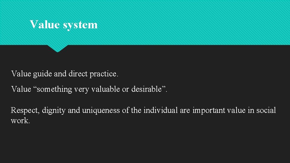 Value system Value guide and direct practice. Value “something very valuable or desirable”. Respect,