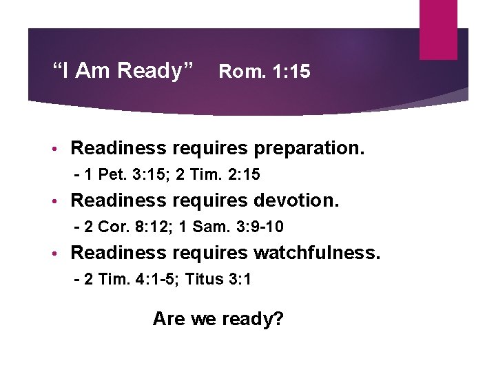 “I Am Ready” • Rom. 1: 15 Readiness requires preparation. - 1 Pet. 3: