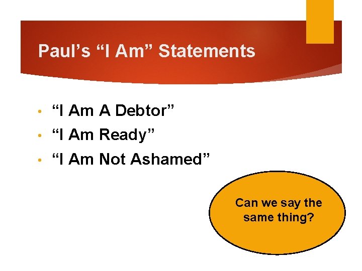 Paul’s “I Am” Statements • “I Am A Debtor” • “I Am Ready” •