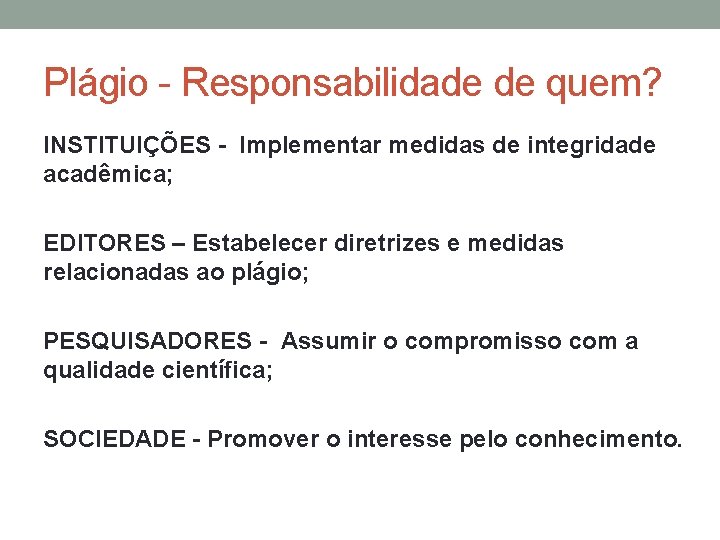 Plágio - Responsabilidade de quem? INSTITUIÇÕES - Implementar medidas de integridade acadêmica; EDITORES –