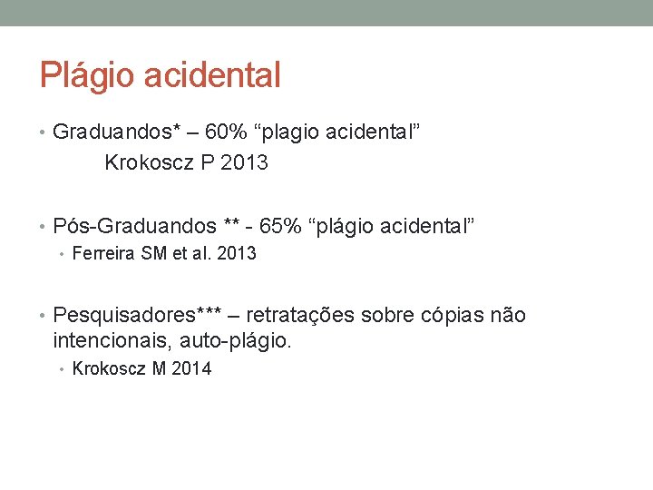 Plágio acidental • Graduandos* – 60% “plagio acidental” Krokoscz P 2013 • Pós-Graduandos **