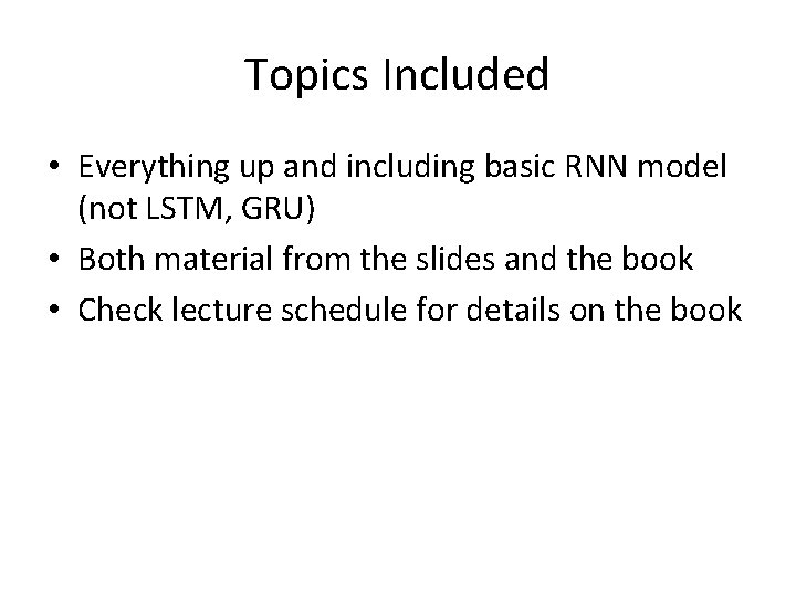 Topics Included • Everything up and including basic RNN model (not LSTM, GRU) •