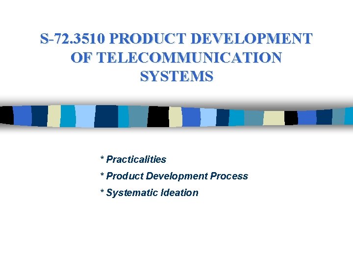 S-72. 3510 PRODUCT DEVELOPMENT OF TELECOMMUNICATION SYSTEMS * Practicalities * Product Development Process *