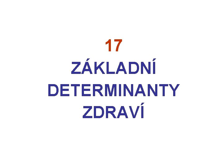 17 ZÁKLADNÍ DETERMINANTY ZDRAVÍ 