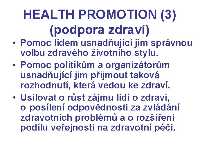 HEALTH PROMOTION (3) (podpora zdraví) • Pomoc lidem usnadňující jim správnou volbu zdravého životního