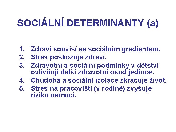SOCIÁLNÍ DETERMINANTY (a) 1. Zdraví souvisí se sociálním gradientem. 2. Stres poškozuje zdraví. 3.