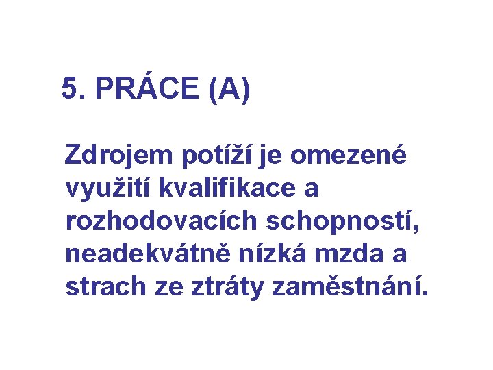 5. PRÁCE (A) Zdrojem potíží je omezené využití kvalifikace a rozhodovacích schopností, neadekvátně nízká