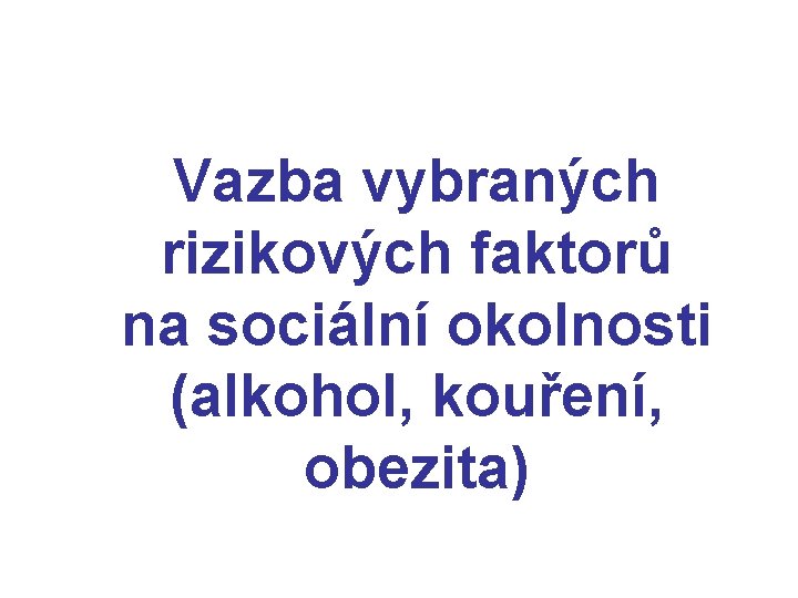Vazba vybraných rizikových faktorů na sociální okolnosti (alkohol, kouření, obezita) 