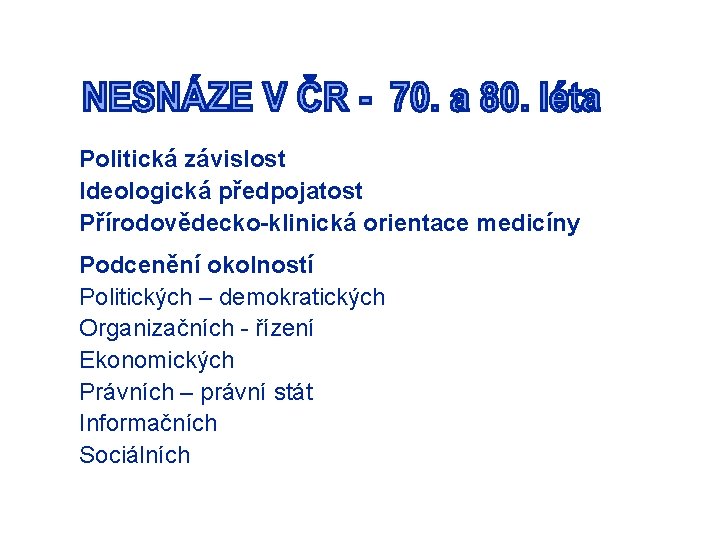 Politická závislost Ideologická předpojatost Přírodovědecko-klinická orientace medicíny Podcenění okolností Politických – demokratických Organizačních -