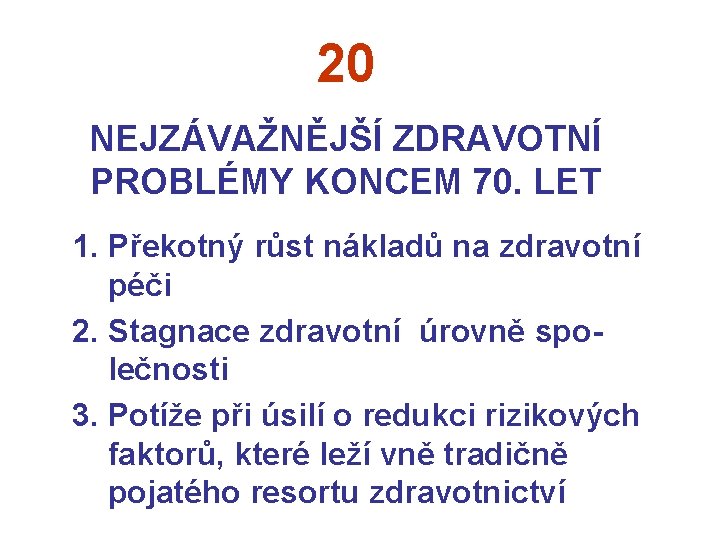 20 NEJZÁVAŽNĚJŠÍ ZDRAVOTNÍ PROBLÉMY KONCEM 70. LET 1. Překotný růst nákladů na zdravotní péči