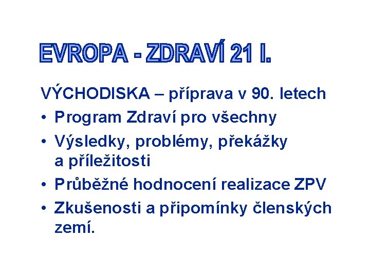 VÝCHODISKA – příprava v 90. letech • Program Zdraví pro všechny • Výsledky, problémy,