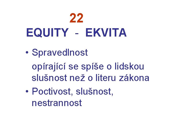 22 EQUITY - EKVITA • Spravedlnost opírající se spíše o lidskou slušnost než o