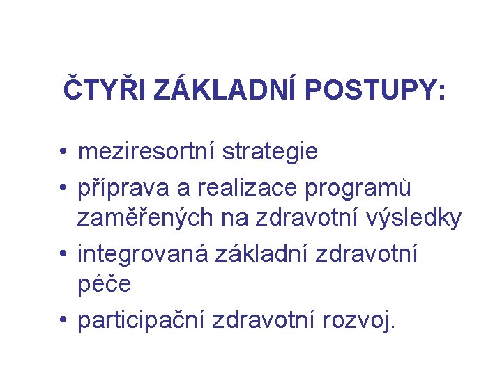 ČTYŘI ZÁKLADNÍ POSTUPY: • meziresortní strategie • příprava a realizace programů zaměřených na zdravotní