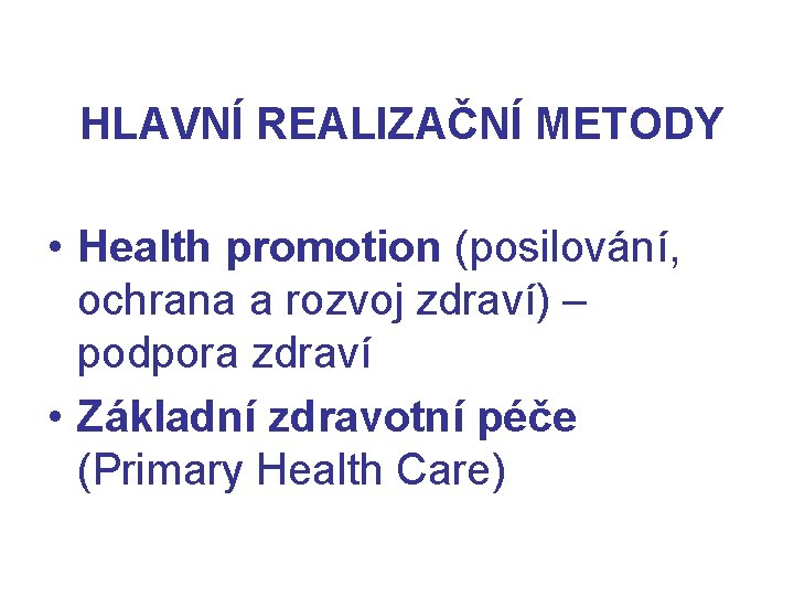 HLAVNÍ REALIZAČNÍ METODY • Health promotion (posilování, ochrana a rozvoj zdraví) – podpora zdraví