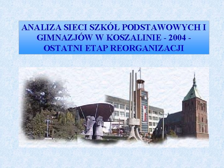 ANALIZA SIECI SZKÓŁ PODSTAWOWYCH I GIMNAZJÓW W KOSZALINIE - 2004 - OSTATNI ETAP REORGANIZACJI