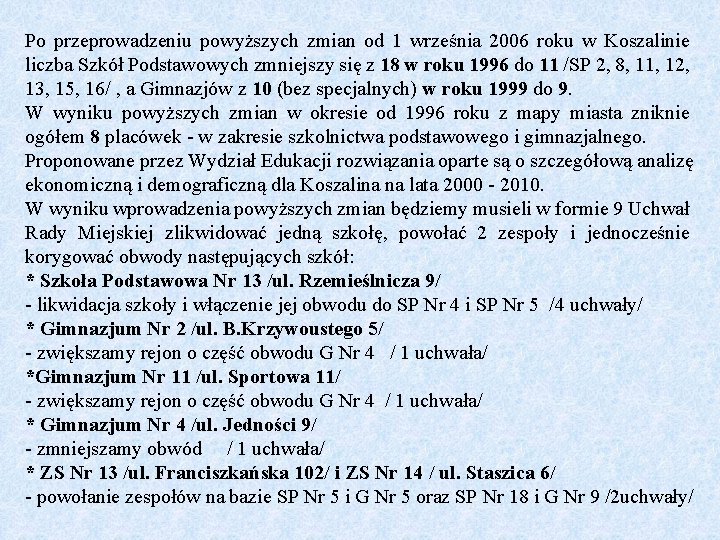 Po przeprowadzeniu powyższych zmian od 1 września 2006 roku w Koszalinie liczba Szkół Podstawowych