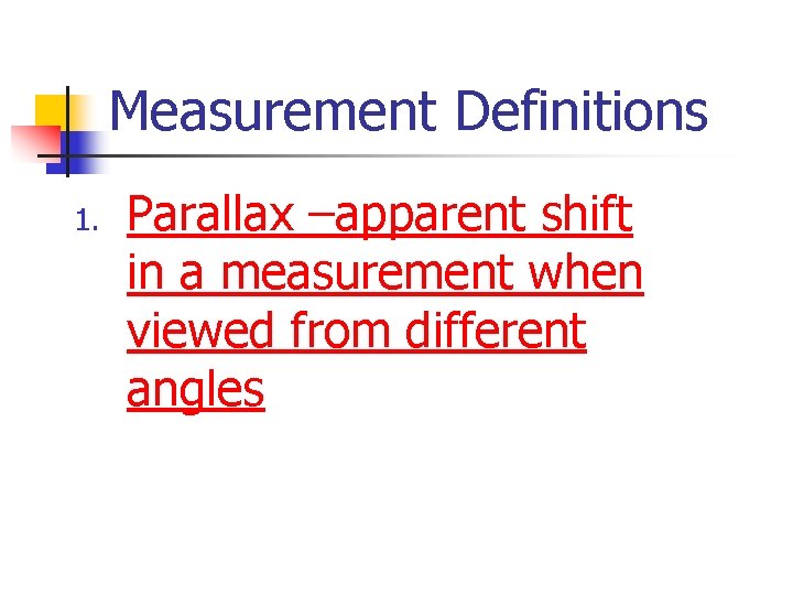 Measurement Definitions 1. Parallax –apparent shift in a measurement when viewed from different angles