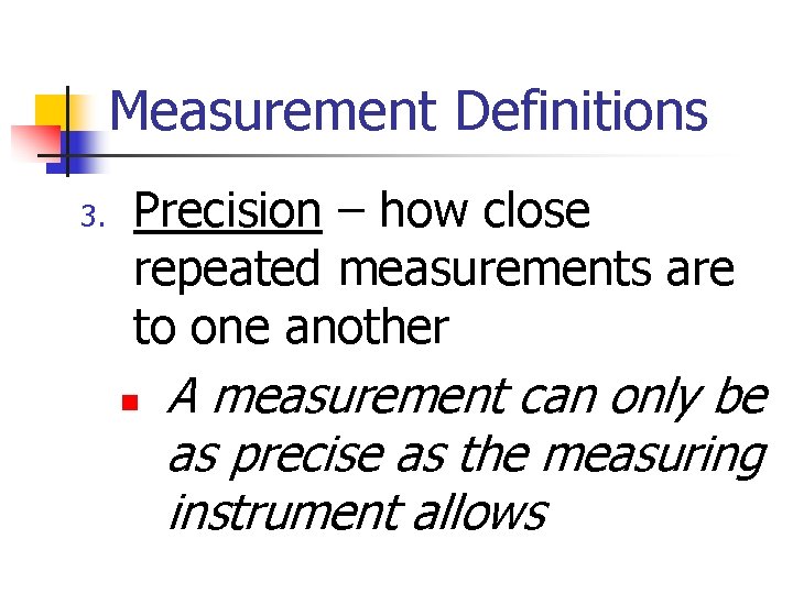 Measurement Definitions 3. Precision – how close repeated measurements are to one another n