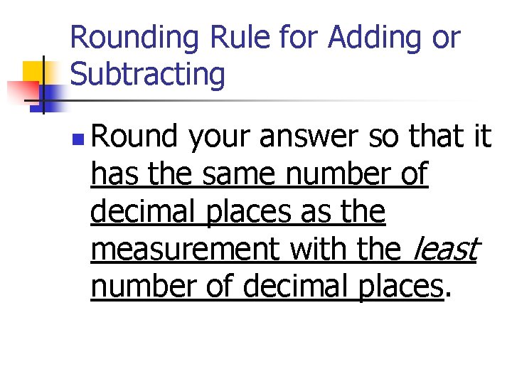 Rounding Rule for Adding or Subtracting n Round your answer so that it has