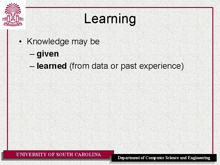 Learning • Knowledge may be – given – learned (from data or past experience)