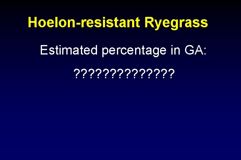 Hoelon-resistant Ryegrass Estimated percentage in GA: ? ? ? ? 