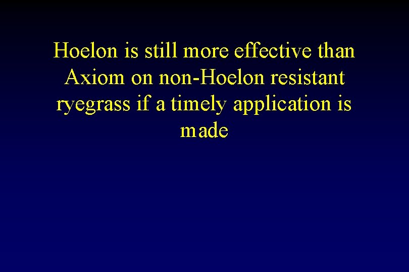 Hoelon is still more effective than Axiom on non-Hoelon resistant ryegrass if a timely